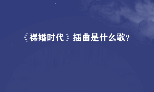 《裸婚时代》插曲是什么歌？