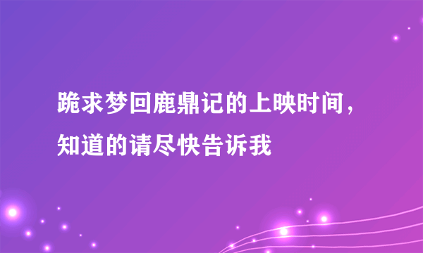 跪求梦回鹿鼎记的上映时间，知道的请尽快告诉我