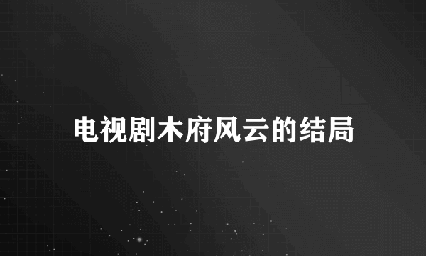 电视剧木府风云的结局