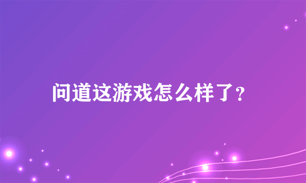 问道这游戏怎么样了？