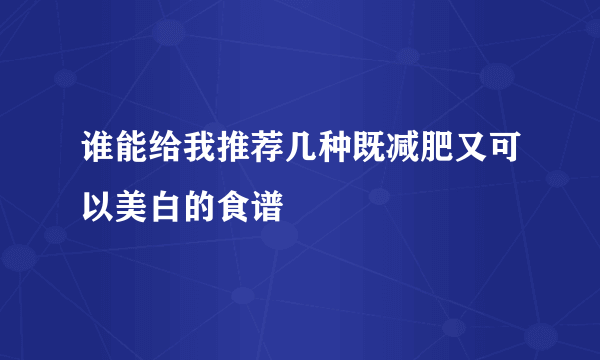 谁能给我推荐几种既减肥又可以美白的食谱