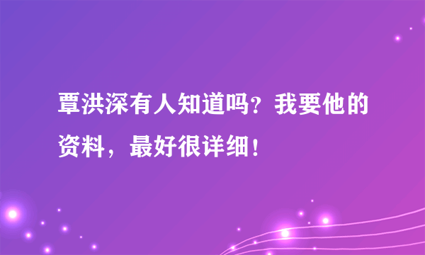 覃洪深有人知道吗？我要他的资料，最好很详细！