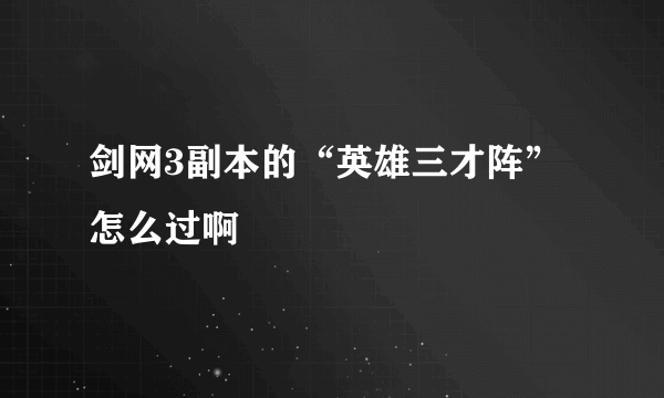 剑网3副本的“英雄三才阵”怎么过啊