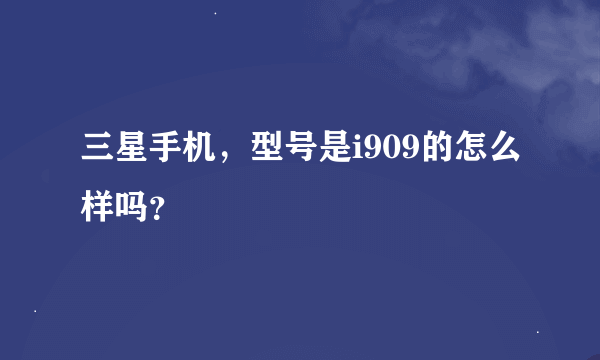 三星手机，型号是i909的怎么样吗？