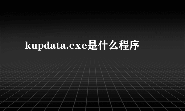 kupdata.exe是什么程序