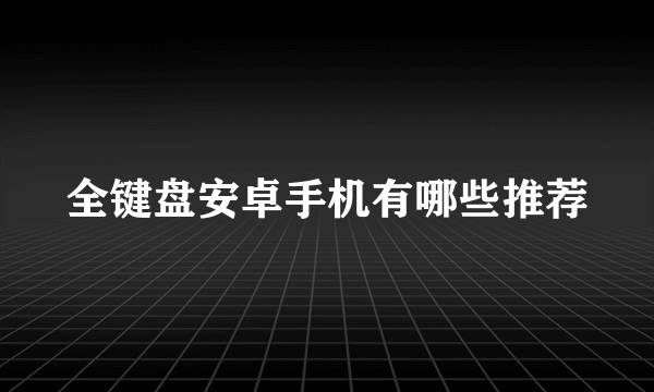 全键盘安卓手机有哪些推荐