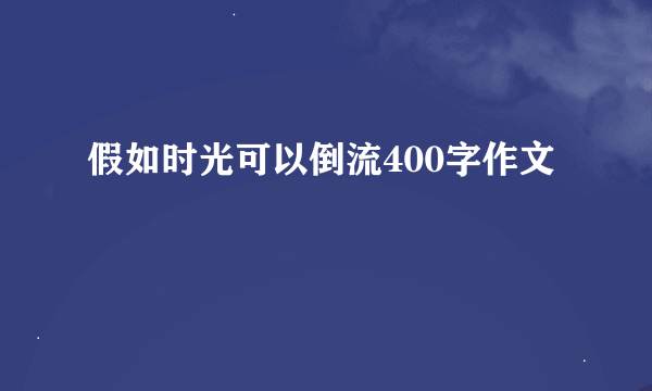 假如时光可以倒流400字作文