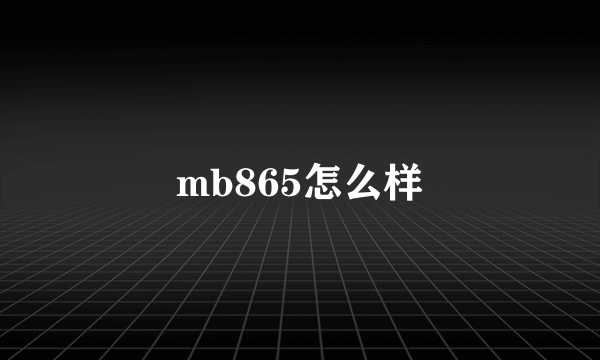 mb865怎么样