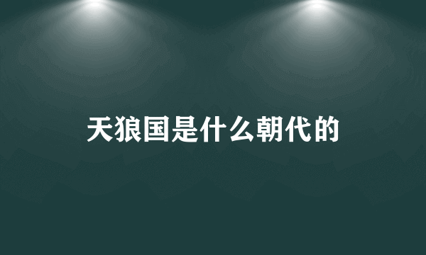 天狼国是什么朝代的