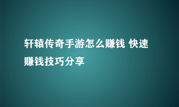 轩辕传奇手游怎么赚钱 快速赚钱技巧分享