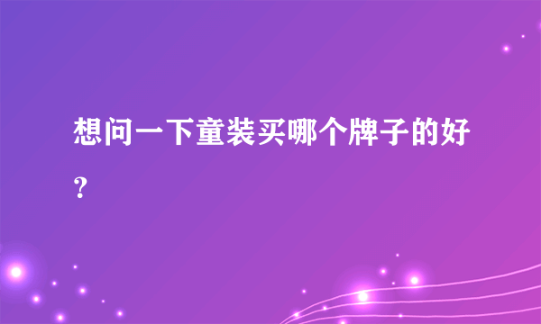 想问一下童装买哪个牌子的好？