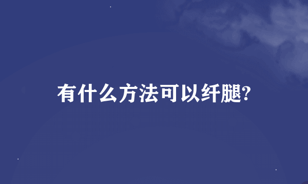 有什么方法可以纤腿?