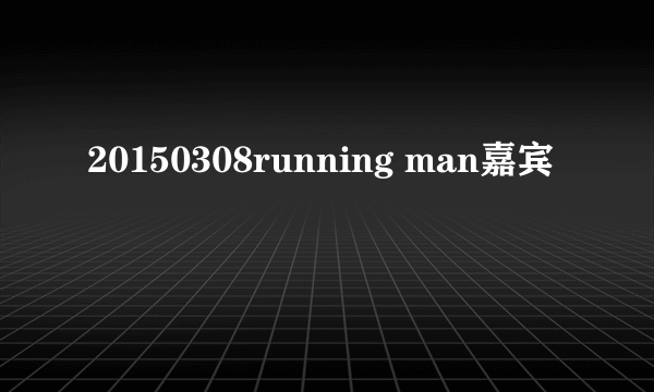 20150308running man嘉宾