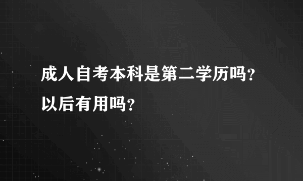 成人自考本科是第二学历吗？以后有用吗？