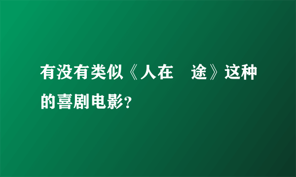 有没有类似《人在囧途》这种的喜剧电影？