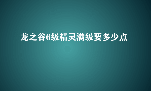 龙之谷6级精灵满级要多少点