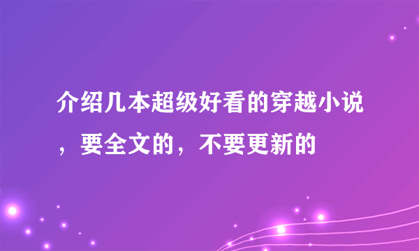 介绍几本超级好看的穿越小说，要全文的，不要更新的