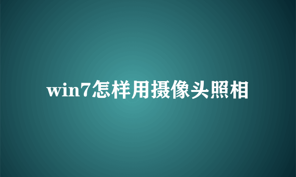 win7怎样用摄像头照相