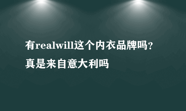 有realwill这个内衣品牌吗？真是来自意大利吗