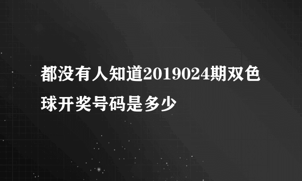 都没有人知道2019024期双色球开奖号码是多少