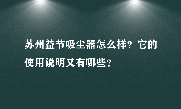 苏州益节吸尘器怎么样？它的使用说明又有哪些？