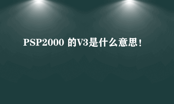 PSP2000 的V3是什么意思！