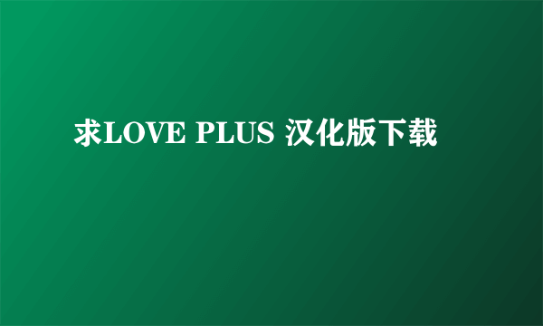 求LOVE PLUS 汉化版下载