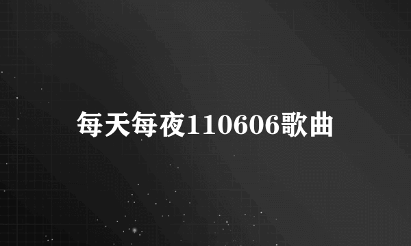 每天每夜110606歌曲