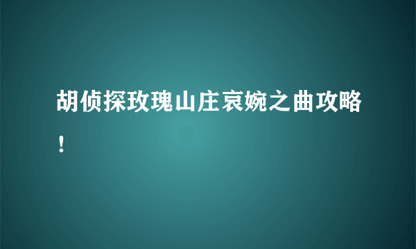 胡侦探玫瑰山庄哀婉之曲攻略！