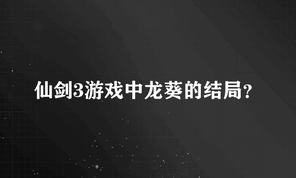 仙剑3游戏中龙葵的结局？