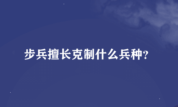 步兵擅长克制什么兵种？