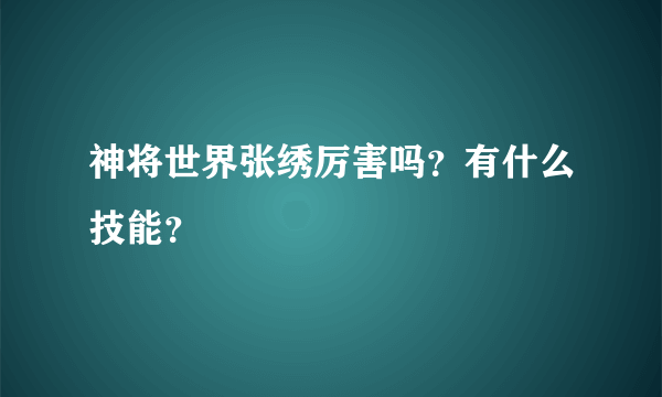 神将世界张绣厉害吗？有什么技能？