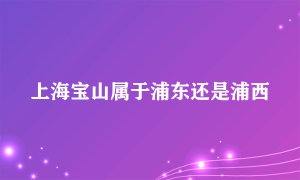 上海宝山属于浦东还是浦西