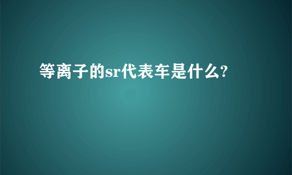 等离子的sr代表车是什么?