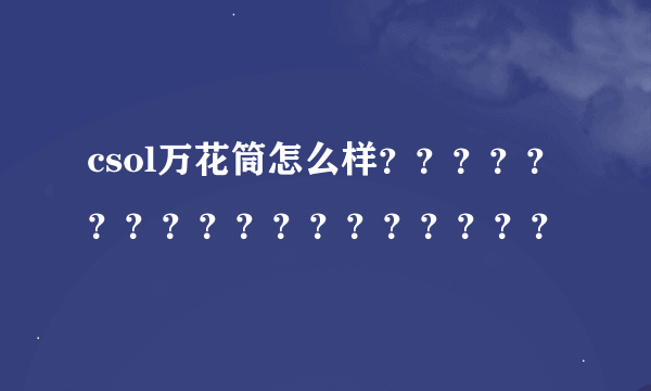 csol万花筒怎么样？？？？？？？？？？？？？？？？？？