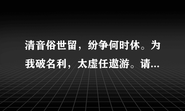 清音俗世留，纷争何时休。为我破名利，太虚任遨游。请问这首诗的意思是什么？