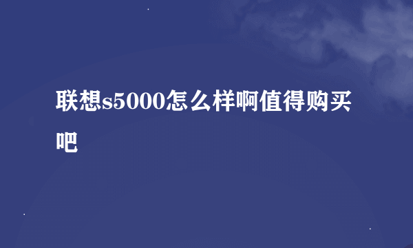 联想s5000怎么样啊值得购买吧