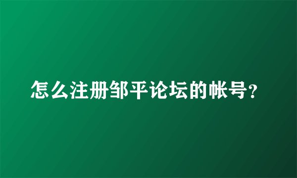 怎么注册邹平论坛的帐号？