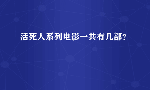 活死人系列电影一共有几部？