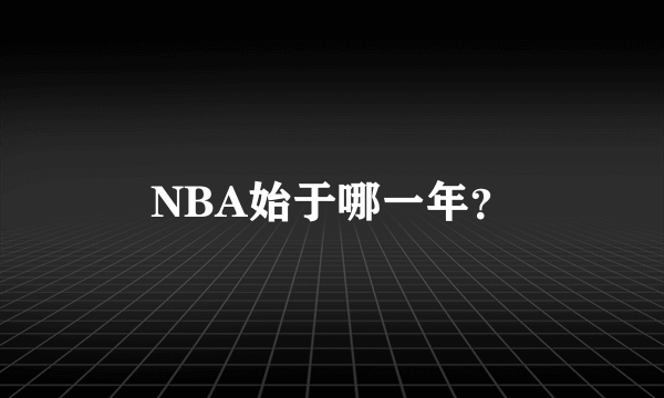 NBA始于哪一年？