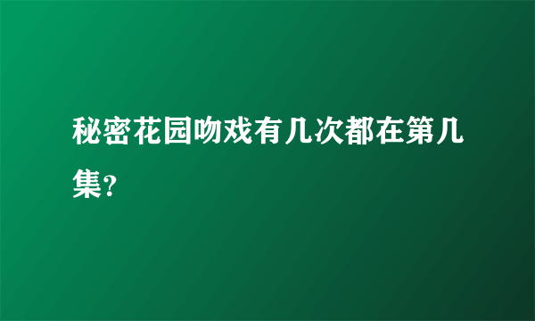 秘密花园吻戏有几次都在第几集？