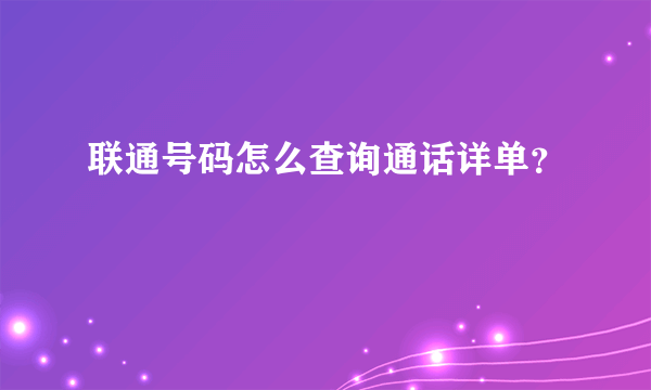 联通号码怎么查询通话详单？