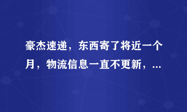 豪杰速递，东西寄了将近一个月，物流信息一直不更新，客服联系不上。