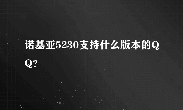 诺基亚5230支持什么版本的QQ？