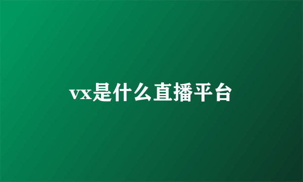 vx是什么直播平台