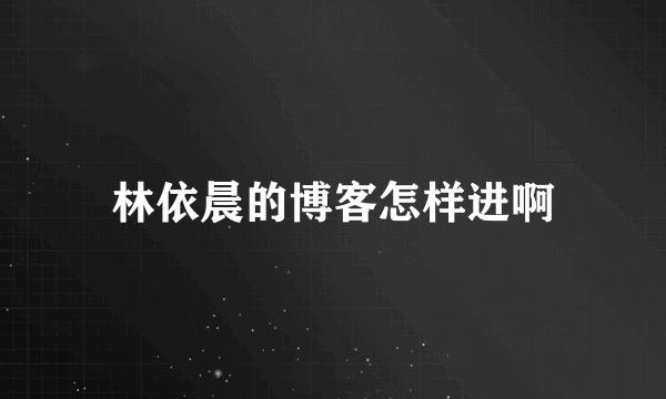 林依晨的博客怎样进啊