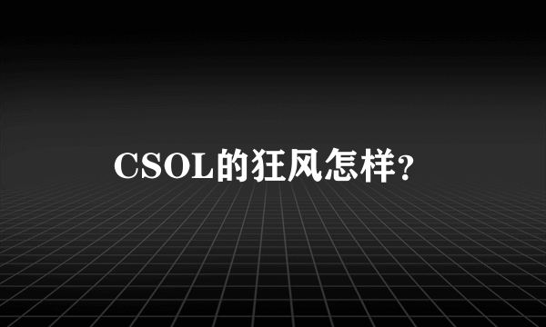 CSOL的狂风怎样？