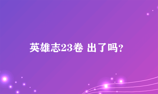 英雄志23卷 出了吗？