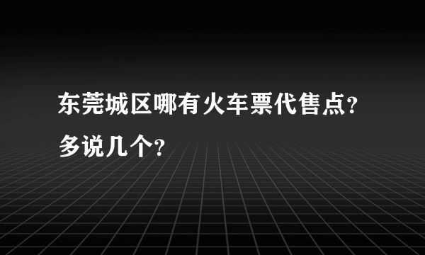 东莞城区哪有火车票代售点？多说几个？