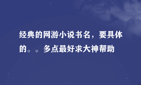 经典的网游小说书名，要具体的。。多点最好求大神帮助